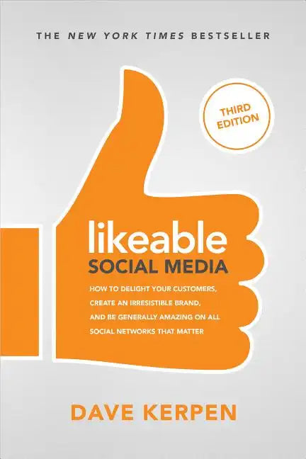 Likeable Social Media, Third Edition: How to Delight Your Customers, Create an Irresistible Brand, & Be Generally Amazing on All Social Networks That - Paperback