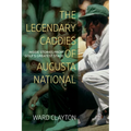 The Legendary Caddies of Augusta National: Inside Stories from Golf's Greatest Stage - Paperback