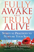 Fully Awake and Truly Alive: Spiritual Practices to Nurture Your Soul - Hardcover