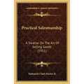 Practical Salesmanship: A Treatise On The Art Of Selling Goods (1911) - Paperback