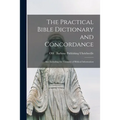 The Practical Bible Dictionary and Concordance: Also Including the Treasury of Biblical Information - Paperback
