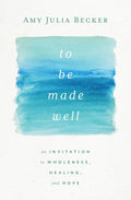 To Be Made Well: An Invitation to Wholeness, Healing, and Hope - Hardcover