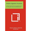 String Quartet Playing: A New Treatise On Chamber Music, Its Technic And Interpretation - Paperback
