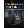 Residential Ruins of Maine: Stories of Abandonment in Rural Maine - Paperback