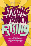 Strong Women Rising: How to Step Into Your Power, Boost Your Confidence, and Improve Your Life - Paperback