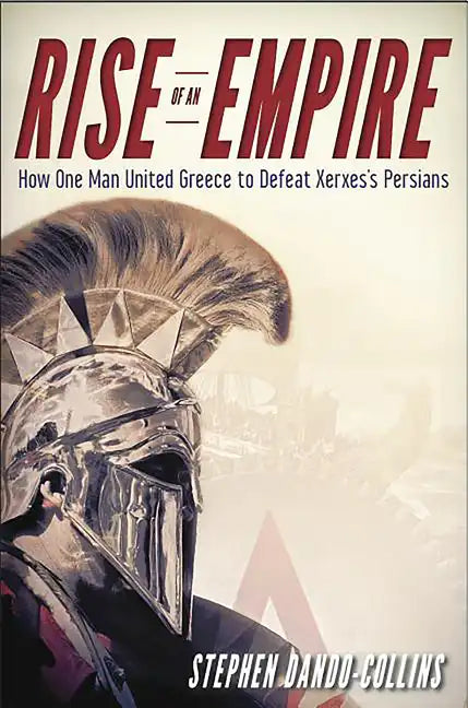 Rise of an Empire: How One Man United Greece to Defeat Xerxes's Persians - Paperback