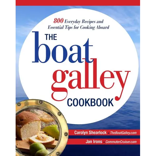 The Boat Galley Cookbook: 800 Everyday Recipes and Essential Tips for Cooking Aboard: 800 Everyday Recipes and Essential Tips for Cooking Aboard - Paperback