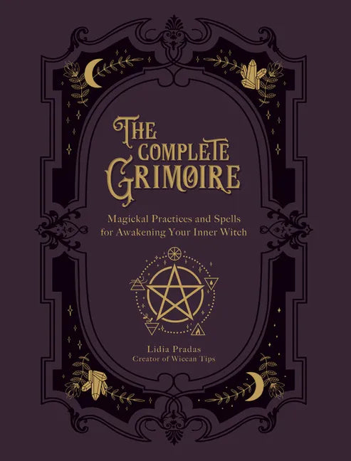The Complete Grimoire: Magickal Practices and Spells for Awakening Your Inner Witch - Paperback