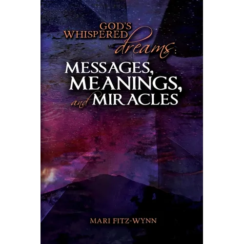 God's Whispered Dreams: MESSAGES, MEANINGS, and MIRACLES - Paperback