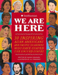 We Are Here: 30 Inspiring Asian Americans and Pacific Islanders Who Have Shaped the United States - Hardcover