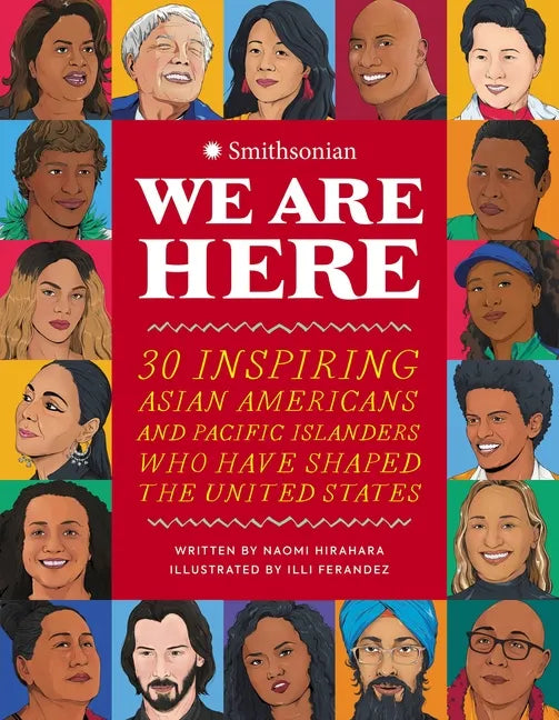 We Are Here: 30 Inspiring Asian Americans and Pacific Islanders Who Have Shaped the United States - Hardcover