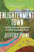 Enlightenment Town: Finding Spiritual Awakening in a Most Improbable Place - Paperback