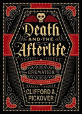 Death and the Afterlife: A Chronological Journey, from Cremation to Quantum Resurrection - Hardcover