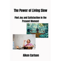 The Power of Living Slow: Find Joy and Satisfaction in the Present Moment - Paperback