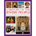 An Illustrated History of the Jewish People: The Epic 4,000-Year Story of the Jews, from the Ancient Patriarchs and Kings Through Centuries-Long Perse - Hardcover
