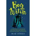 Bog Witch: A Semi-Mystical Immersion Into Wild Wetland Habitats: Their Myths, Magic, and Meaning - Paperback