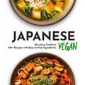Japanese Vegan Cookbook: 100+ Japanese Plant-Based Comfort, Traditional Home Cooking with Easy Ingredients - Paperback
