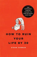 How to Ruin Your Life by 30: Nine Surprisingly Everyday Mistakes You Might Be Making Right Now - Paperback