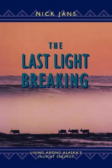 The Last Light Breaking: Living Among Alaska's Inupiat - Paperback
