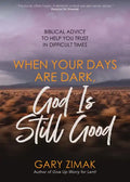 When Your Days Are Dark, God Is Still Good: Biblical Advice to Help You Trust in Difficult Times - Paperback