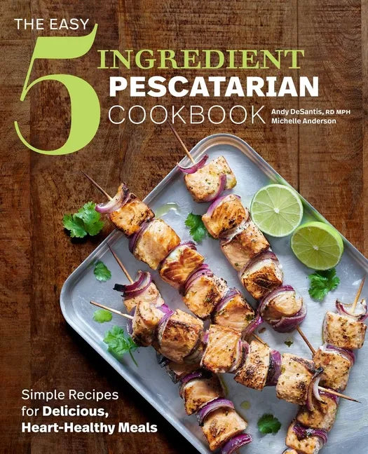 The Easy 5-Ingredient Pescatarian Cookbook: Simple Recipes for Delicious, Heart-Healthy Meals - Paperback