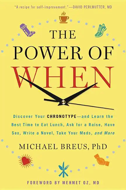 The Power of When: Discover Your Chronotype--And the Best Time to Eat Lunch, Ask for a Raise, Have Sex, Write a Novel, Take Your Meds, and More - Hardcover