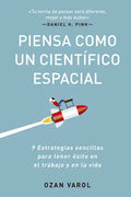 Piensa Como Un Científico Espacial (Think Like a Rockect Scientist Spanish Edition): 9 Estrategias Sencillas Para Tener Éxito En El Trabajo Y En La Vi - Paperback