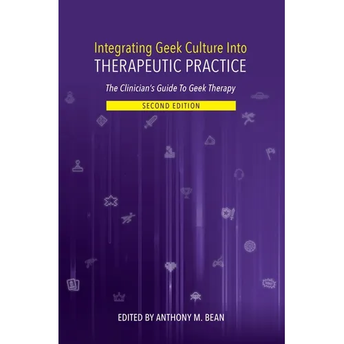 Integrating Geek Culture Into Therapeutic Practice: The Clinician's Guide to Geek Therapy 2nd Edition - Paperback