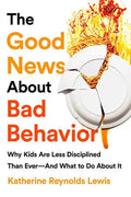 The Good News about Bad Behavior: Why Kids Are Less Disciplined Than Ever -- And What to Do about It - Paperback