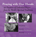 Praying with Our Hands: Twenty-One Practices of Embodied Prayer from the World's Spiritual Traditions - Paperback