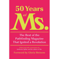 50 Years of Ms.: The Best of the Pathfinding Magazine That Ignited a Revolution - Hardcover