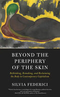 Beyond the Periphery of the Skin: Rethinking, Remaking, and Reclaiming the Body in Contemporary Capitalism - Paperback