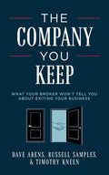 The Company You Keep: What Your Broker Won't Tell You about Exiting Your Business - Paperback