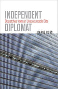 Independent Diplomat: Dispatches from an Unaccountable Elite - Hardcover