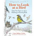 How to Look at a Bird: Open Your Eyes to the Joy of Watching and Knowing Birds - Paperback