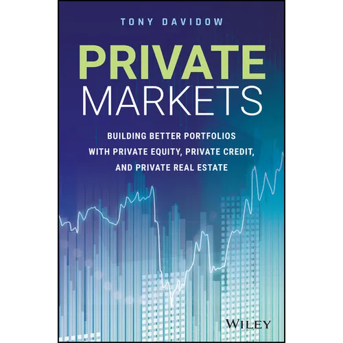 Private Markets: Building Better Portfolios with Private Equity, Private Credit, and Private Real Estate - Hardcover
