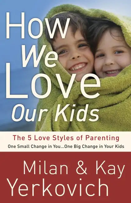 How We Love Our Kids: The 5 Love Styles of Parenting - Paperback