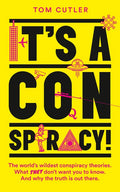 It's a Conspiracy!: The World's Wildest Conspiracy Theories. What They Don't Want You to Know. and Why the Truth Is Out There. - Paperback