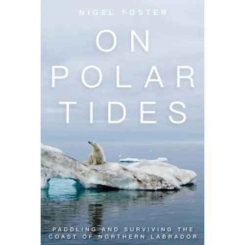 On Polar Tides: Paddling and Surviving the Coast of Northern Labrador - Paperback