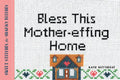 Bless This Mother-Effing Home: Sweet Stitches for Snarky Bitches - Paperback