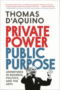 Private Power, Public Purpose: Adventures in Business, Politics, and the Arts - Hardcover