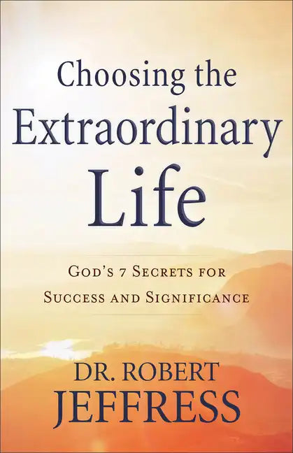Choosing the Extraordinary Life: God's 7 Secrets for Success and Significance - Paperback