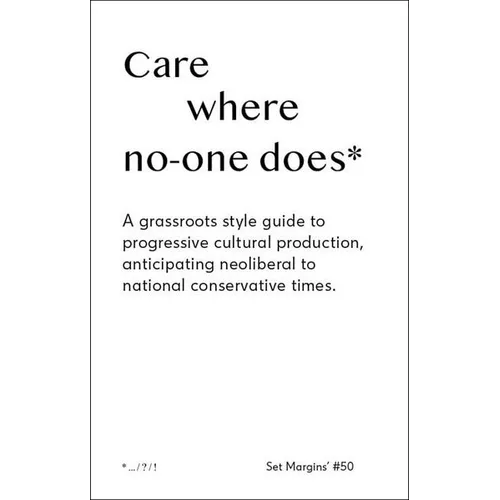 Care Where No One Does: A Grassroots-Style Guide to Progressive Cultural Production, Anticipating Neoliberal to National Conservative Times - Paperback