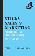 Sticky Sales and Marketing: Produce Positive Long-Term Results and Relationships - Paperback