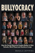 Bullyocracy: How the Social Hierarchy Enables Bullies to Rule Schools, Work Places, and Society at Large - Paperback