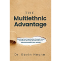 The Multiethnic Advantage: Elevating Your Organization Through Racial and Ethnic Diversity: Best Practices to Start and Sustain Your Journey - Hardcover
