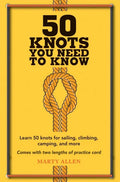 50 Knots You Need to Know: Learn 50 Knots for Sailing, Climbing, Camping, and More - Hardcover