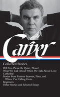 Raymond Carver: Collected Stories (Loa #195): Will You Please Be Quiet, Please? / What We Talk about When We Talk about Love /Cathedral / Stories from - Hardcover