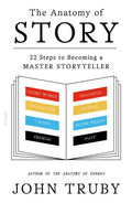 The Anatomy of Story: 22 Steps to Becoming a Master Storyteller - Paperback