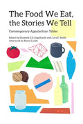 The Food We Eat, the Stories We Tell: Contemporary Appalachian Tables - Paperback